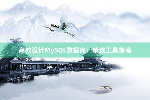 高效设计MySQL数据库：精选工具指南